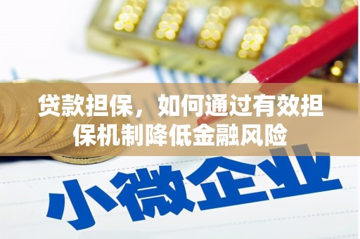 信义贷款担保，如何通过有效担保机制降低金融风险