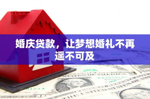信义婚庆贷款，让梦想婚礼不再遥不可及