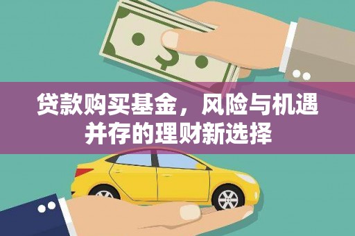 信义贷款购买基金，风险与机遇并存的理财新选择