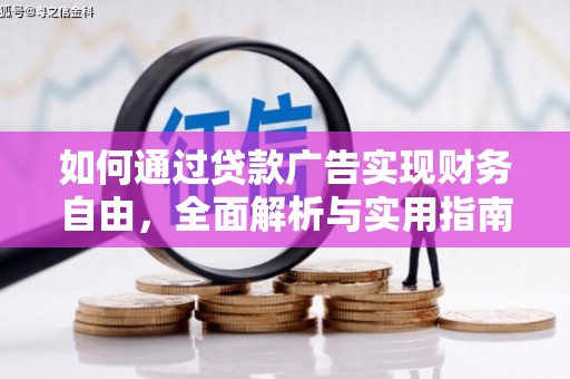 信义如何通过贷款广告实现财务自由，全面解析与实用指南