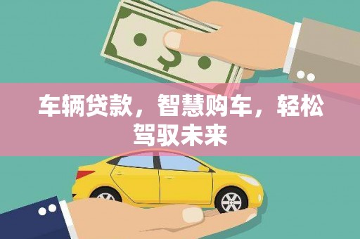 信义车辆贷款，智慧购车，轻松驾驭未来