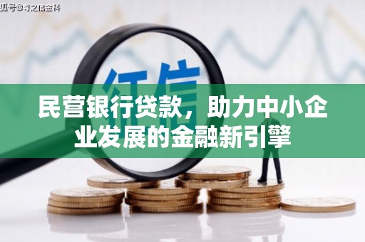 信义民营银行贷款，助力中小企业发展的金融新引擎